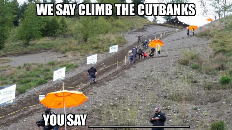 We Say Climb the Cutbanks and You Say____?